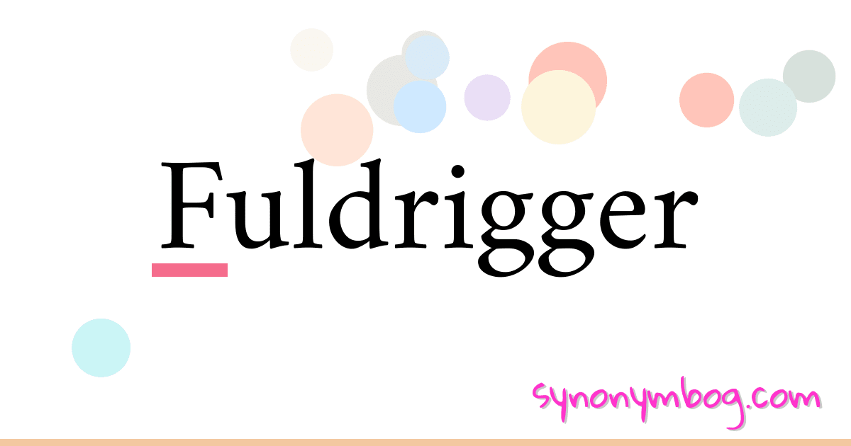 Fuldrigger synonymer krydsord betyder forklaring og brug