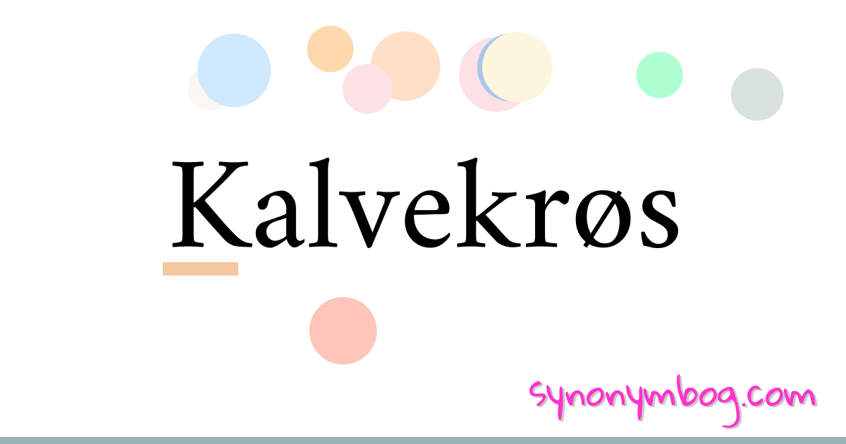 Kalvekrøs synonymer krydsord betyder forklaring og brug