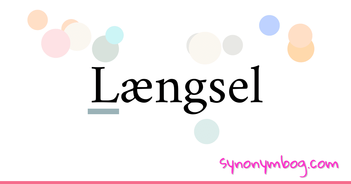 Længsel synonymer krydsord betyder forklaring og brug